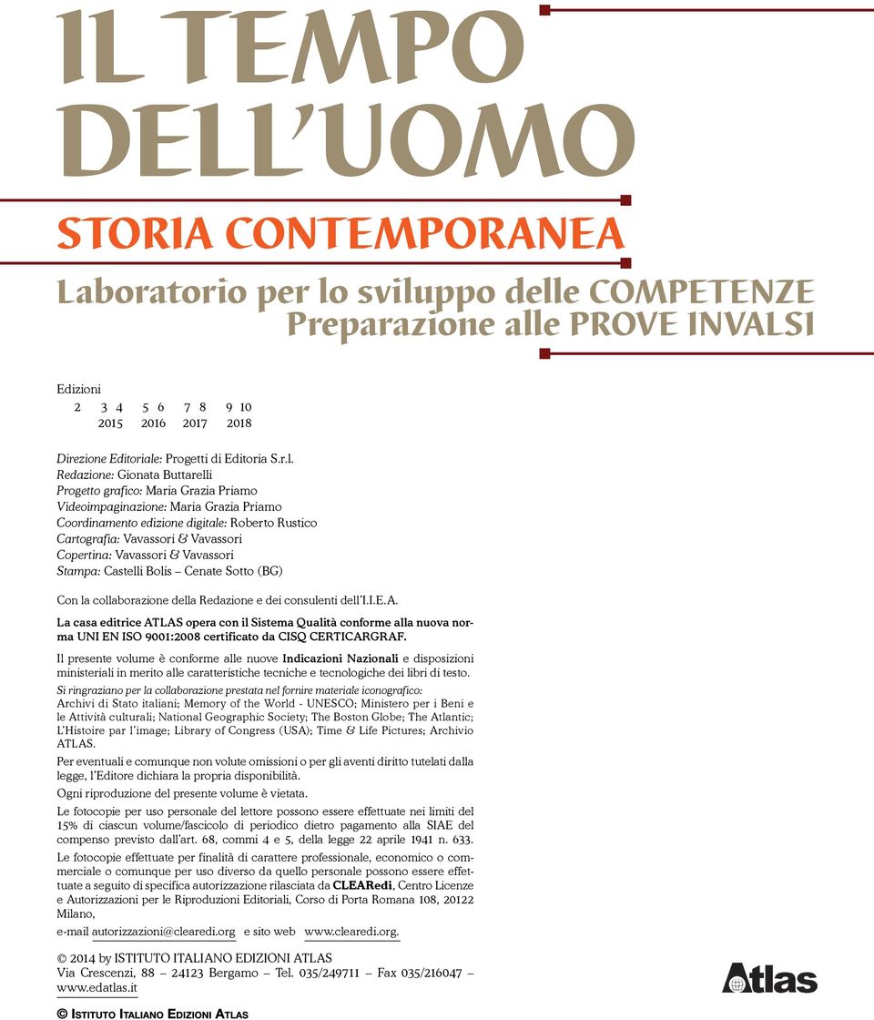 Redazione: Gionata Buttarelli Progetto grafico: Maria Grazia Priamo Videoimpaginazione: Maria Grazia Priamo Coordinamento edizione digitale: Roberto Rustico Cartografia: Vavassori & Vavassori