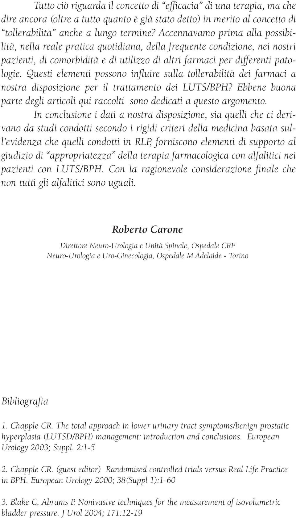 Questi elementi possono influire sulla tollerabilità dei farmaci a nostra disposizione per il trattamento dei LUTS/BPH? Ebbene buona parte degli articoli qui raccolti sono dedicati a questo argomento.