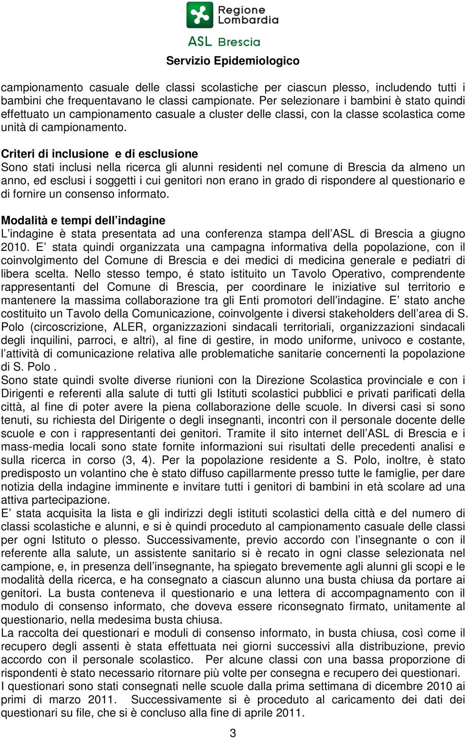 Criteri di inclusione e di esclusione Sono stati inclusi nella ricerca gli alunni residenti nel comune di Brescia da almeno un anno, ed esclusi i soggetti i cui genitori non erano in grado di