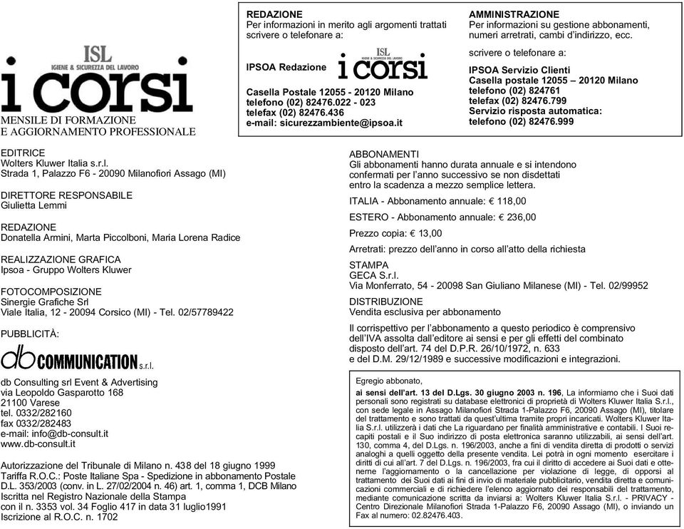 scrivere o telefonare a: IPSOA Servizio Clienti Casella postale 12055 20120 Milano telefono (02) 824761 telefax (02) 82476.799 Servizio risposta automatica: telefono (02) 82476.