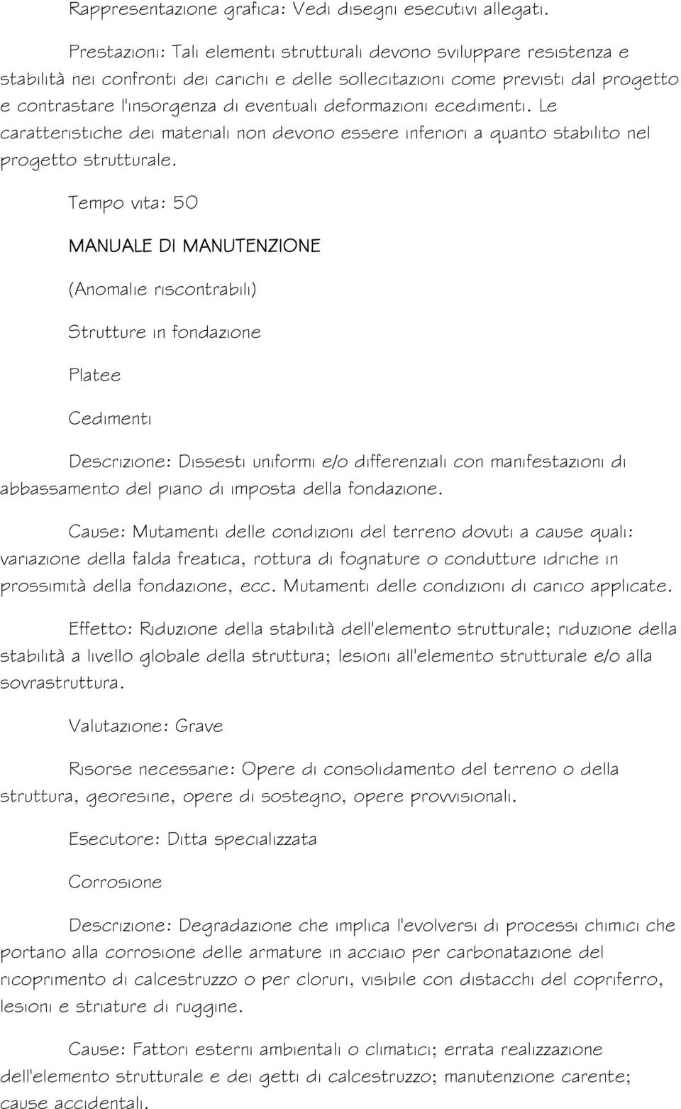 deformazioni ecedimenti. Le caratteristiche dei materiali non devono essere inferiori a quanto stabilito nel progetto strutturale.