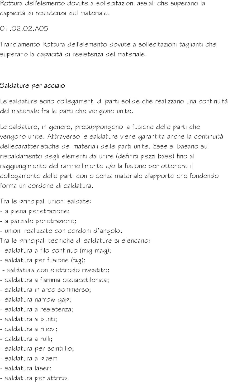 Saldature per acciaio Le saldature sono collegamenti di parti solide che realizzano una continuità del materiale fra le parti che vengono unite.