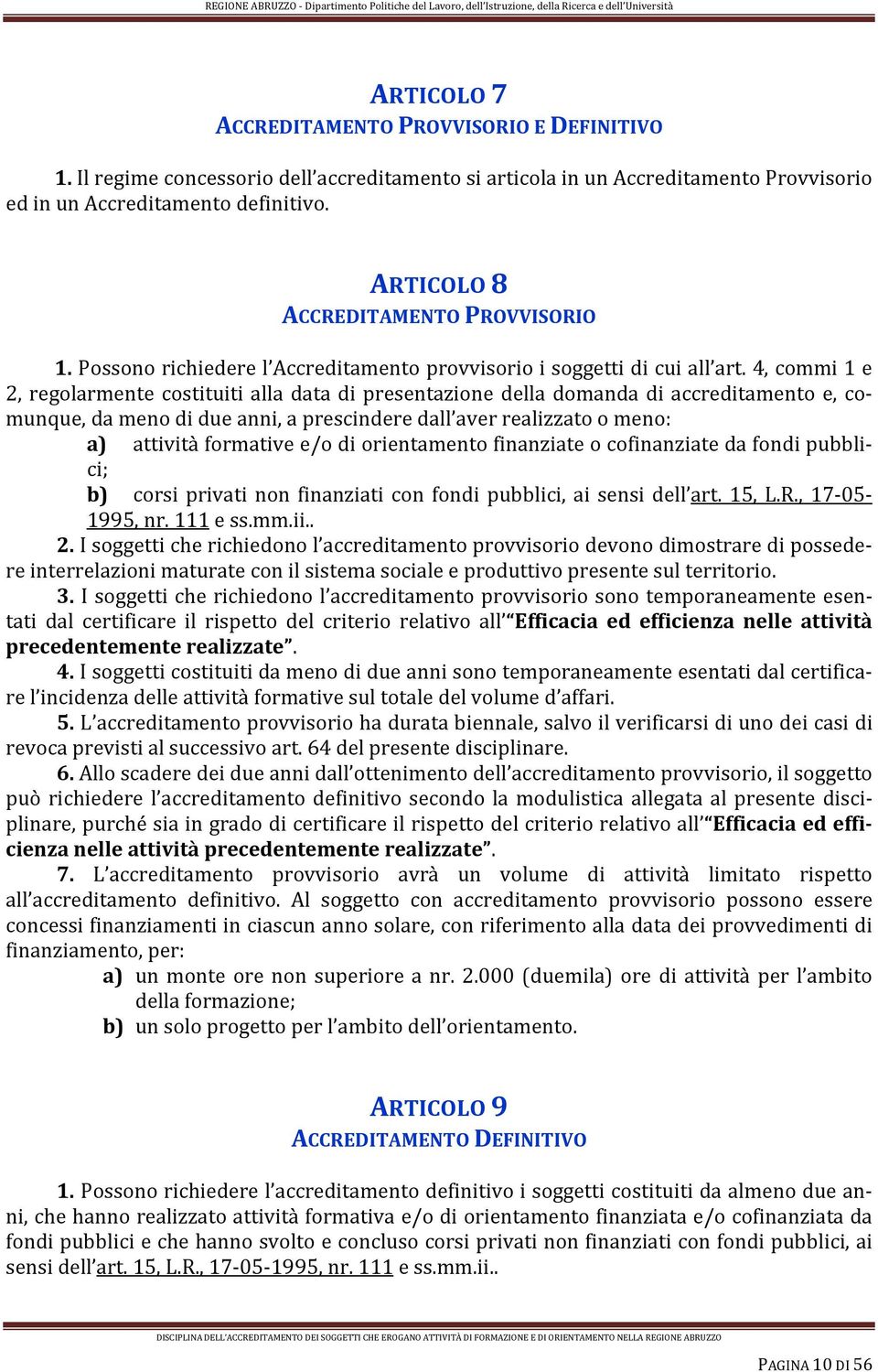 4, commi 1 e 2, regolarmente costituiti alla data di presentazione della domanda di accreditamento e, comunque, da meno di due anni, a prescindere dall aver realizzato o meno: a) attività formative