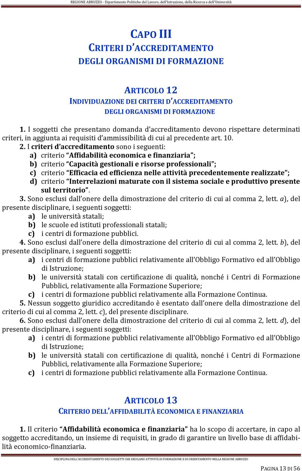 I criteri d accreditamento sono i seguenti: a) criterio Affidabilità economica e finanziaria ; b) criterio Capacità gestionali e risorse professionali ; c) criterio Efficacia ed efficienza nelle