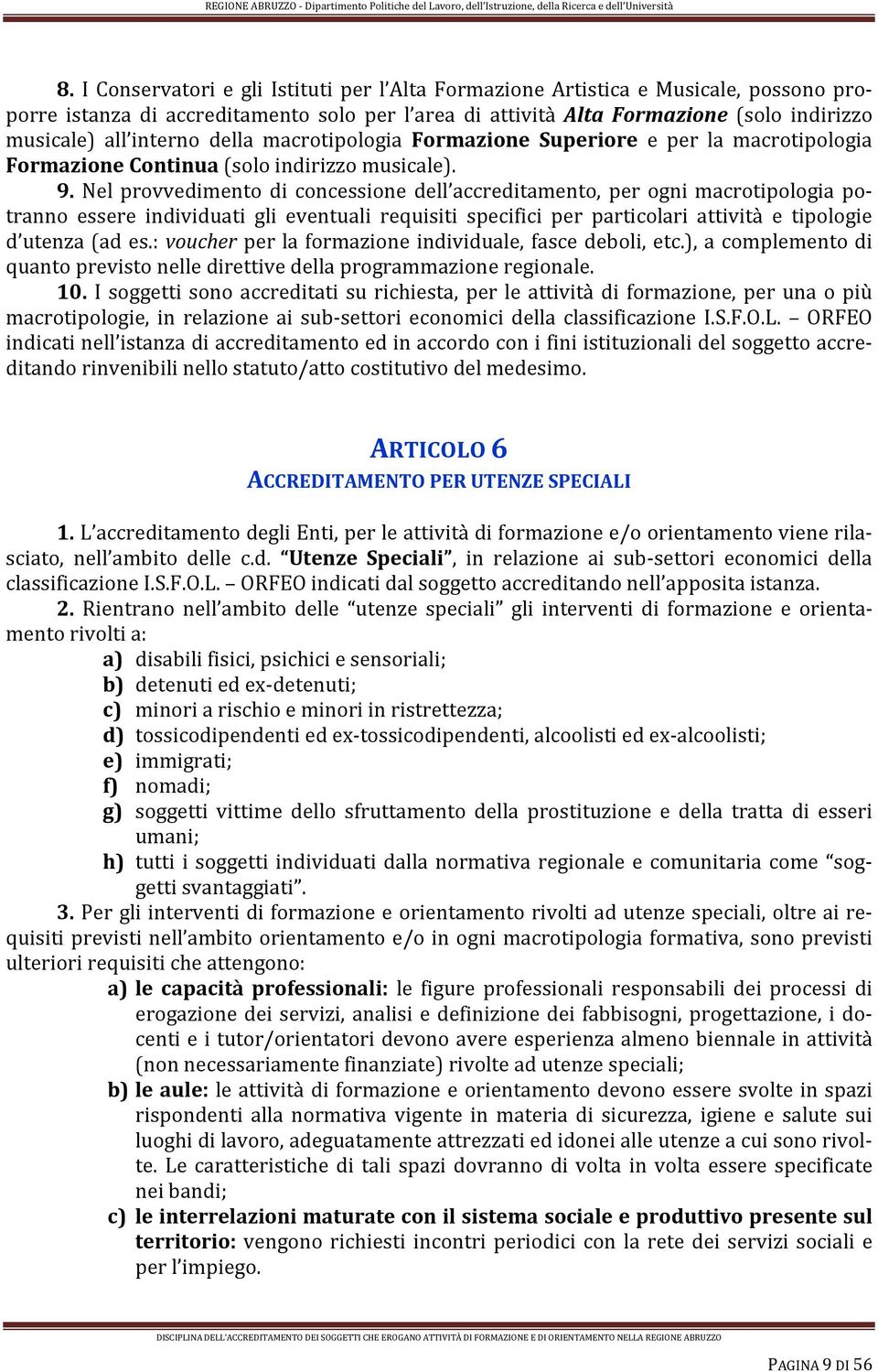 Nel provvedimento di concessione dell accreditamento, per ogni macrotipologia potranno essere individuati gli eventuali requisiti specifici per particolari attività e tipologie d utenza (ad es.