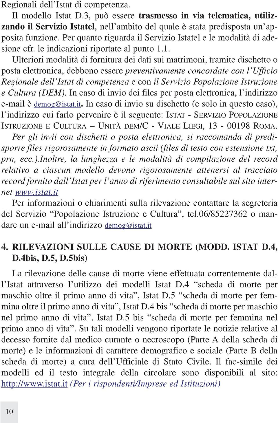 1. Ulteriori modalità di fornitura dei dati sui matrimoni, tramite dischetto o posta elettronica, debbono essere preventivamente concordate con l Ufficio Regionale dell Istat di competenza e con il