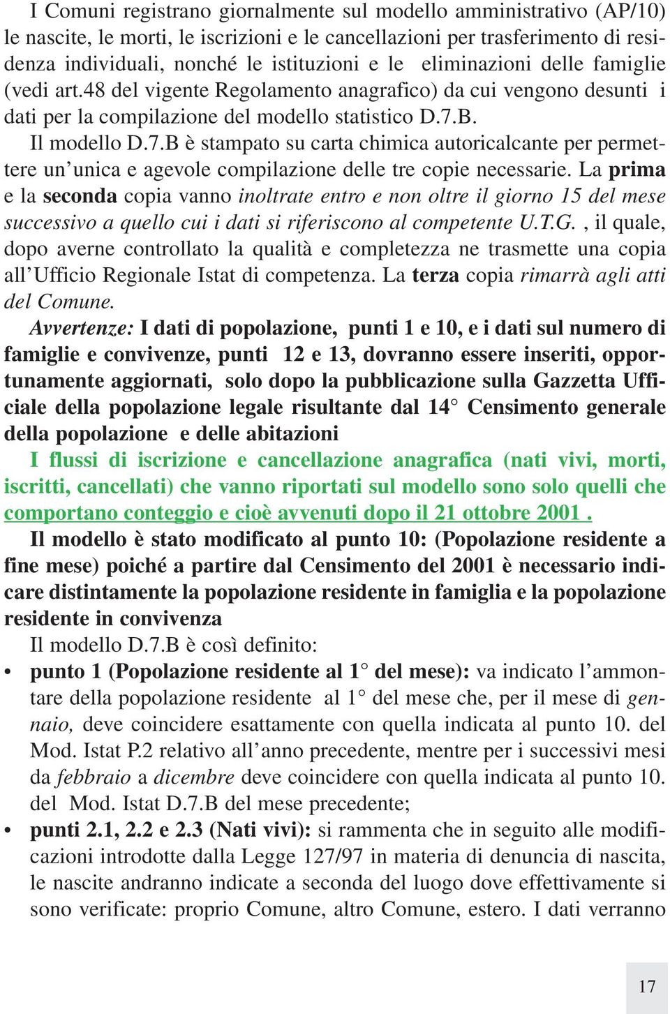 B. Il modello D.7.B è stampato su carta chimica autoricalcante per permettere un unica e agevole compilazione delle tre copie necessarie.