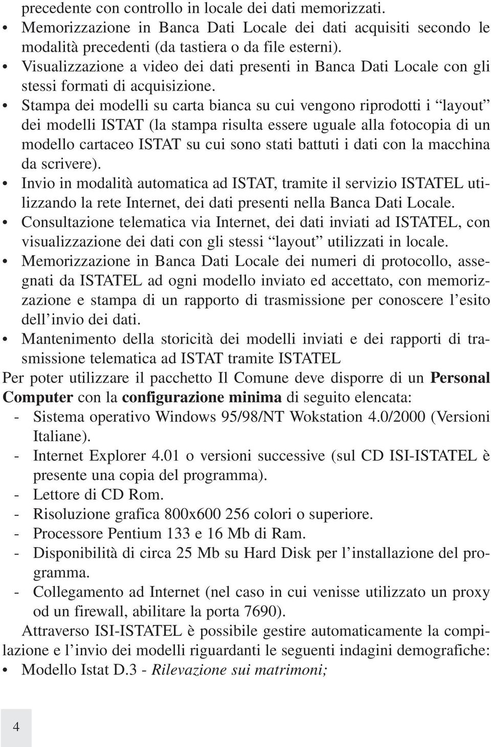 Stampa dei modelli su carta bianca su cui vengono riprodotti i layout dei modelli ISTAT (la stampa risulta essere uguale alla fotocopia di un modello cartaceo ISTAT su cui sono stati battuti i dati