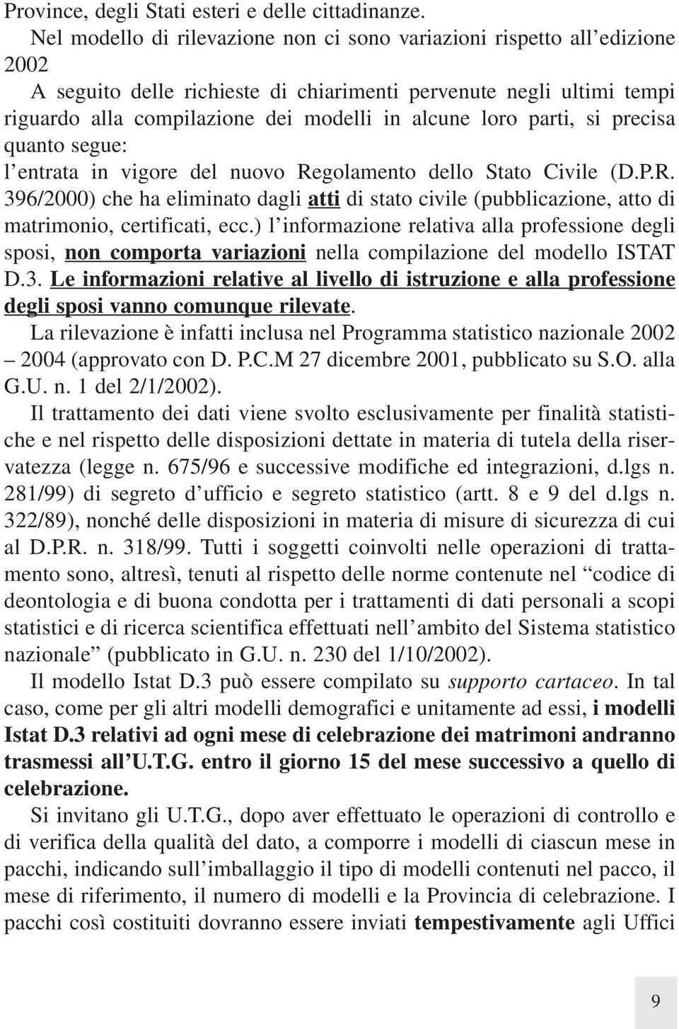 loro parti, si precisa quanto segue: l entrata in vigore del nuovo Regolamento dello Stato Civile (D.P.R. 96/2000) che ha eliminato dagli atti di stato civile (pubblicazione, atto di matrimonio, certificati, ecc.