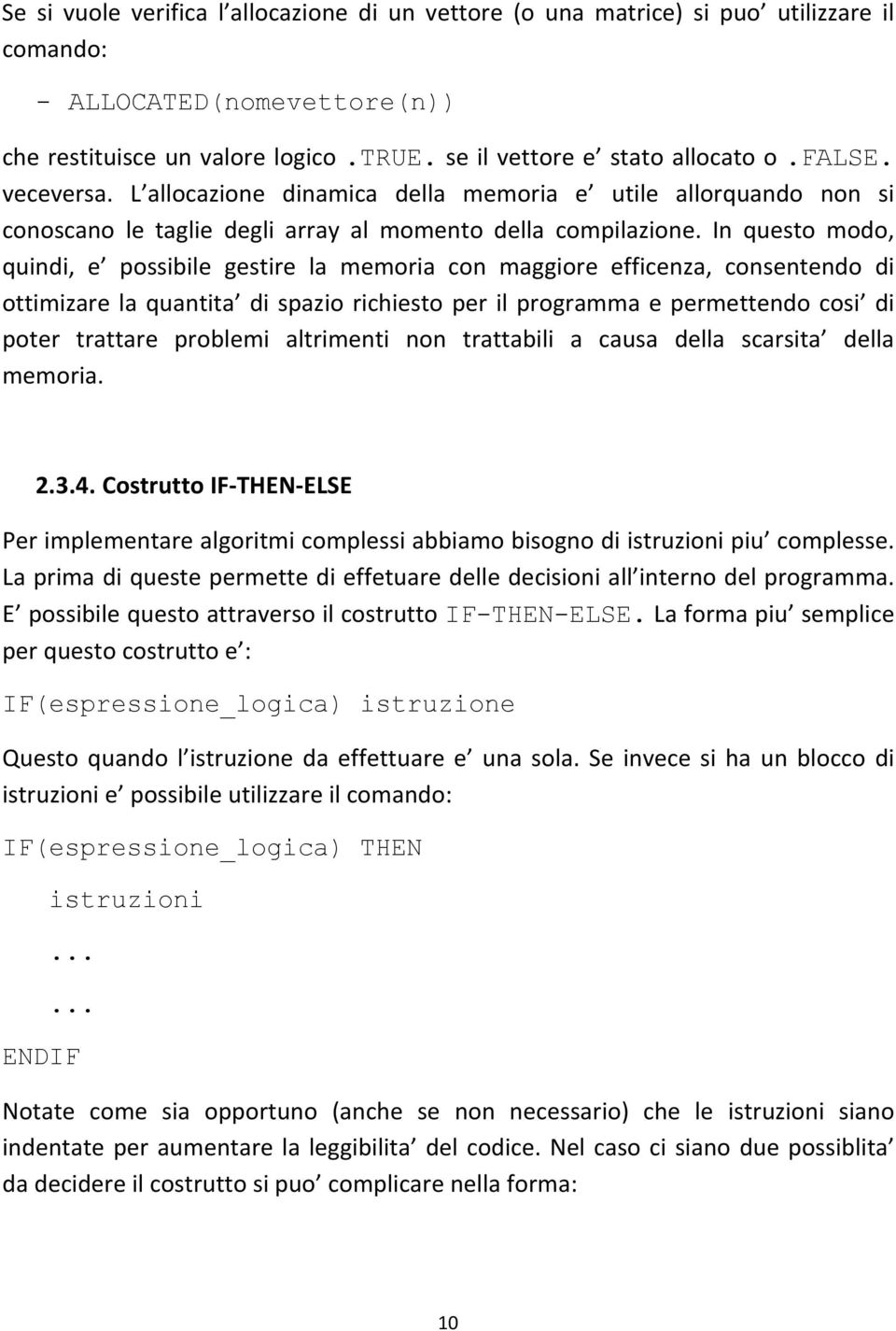 In questo modo, quindi, e possibile gestire la memoria con maggiore efficenza, consentendo di ottimizare la quantita di spazio richiesto per il programma e permettendo cosi di poter trattare problemi