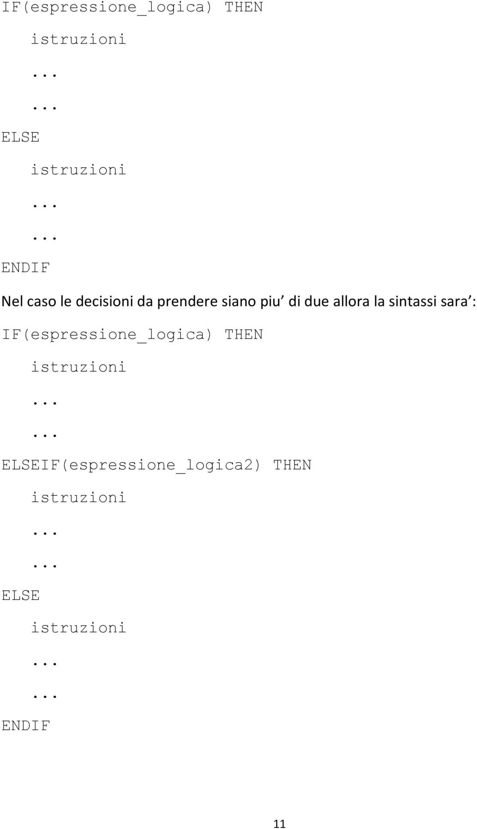 allora la sintassi sara : IF(espressione_logica) THEN istruzioni.