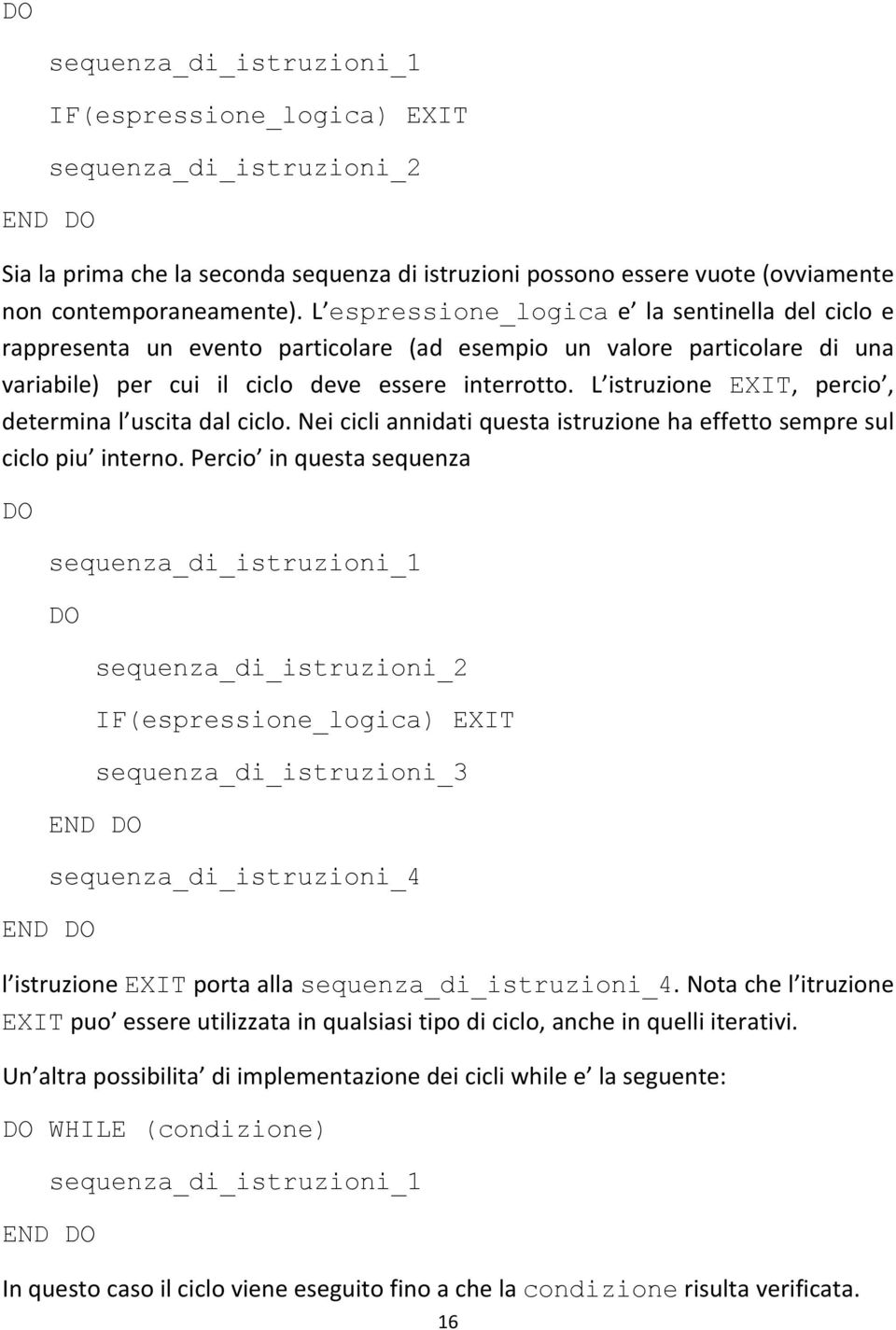 L istruzione EXIT, percio, determina l uscita dal ciclo. Nei cicli annidati questa istruzione ha effetto sempre sul ciclo piu interno.