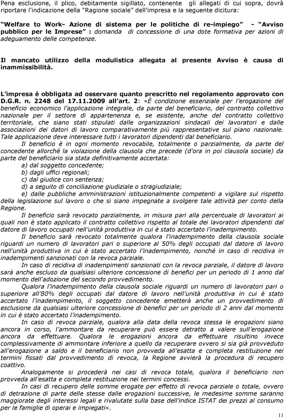 Il mancato utilizzo della modulistica allegata al presente Avviso è causa di inammissibilità. L impresa è obbligata ad osservare quanto prescritto nel regolamento approvato con D.G.R. n. 2248 del 17.