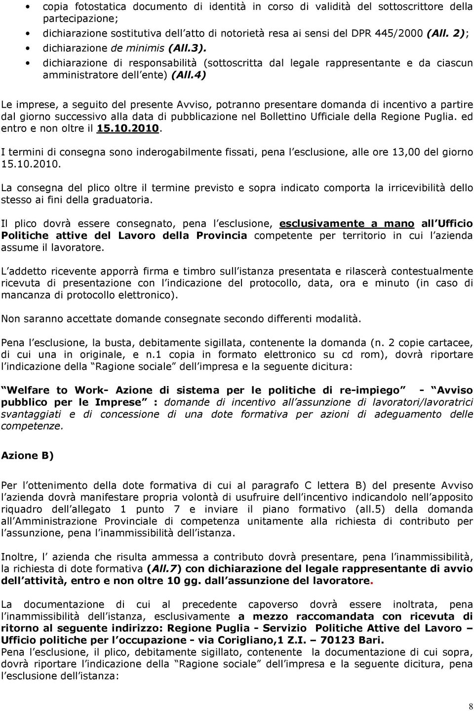 4) Le imprese, a seguito del presente Avviso, potranno presentare domanda di incentivo a partire dal giorno successivo alla data di pubblicazione nel Bollettino Ufficiale della Regione Puglia.