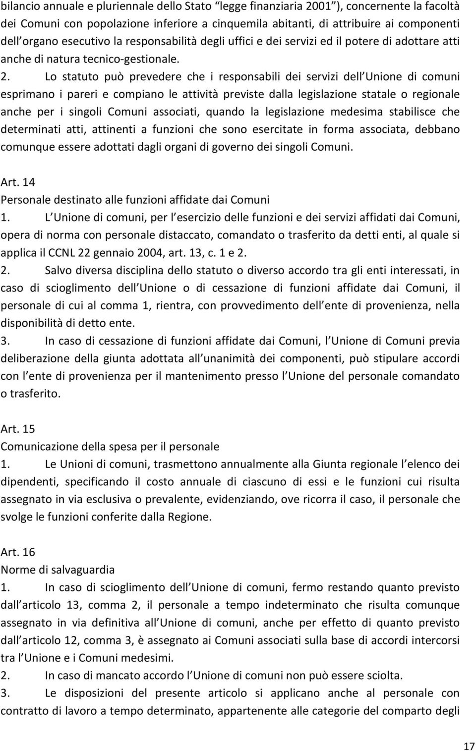 Lo statuto può prevedere che i responsabili dei servizi dell Unione di comuni esprimano i pareri e compiano le attività previste dalla legislazione statale o regionale anche per i singoli Comuni