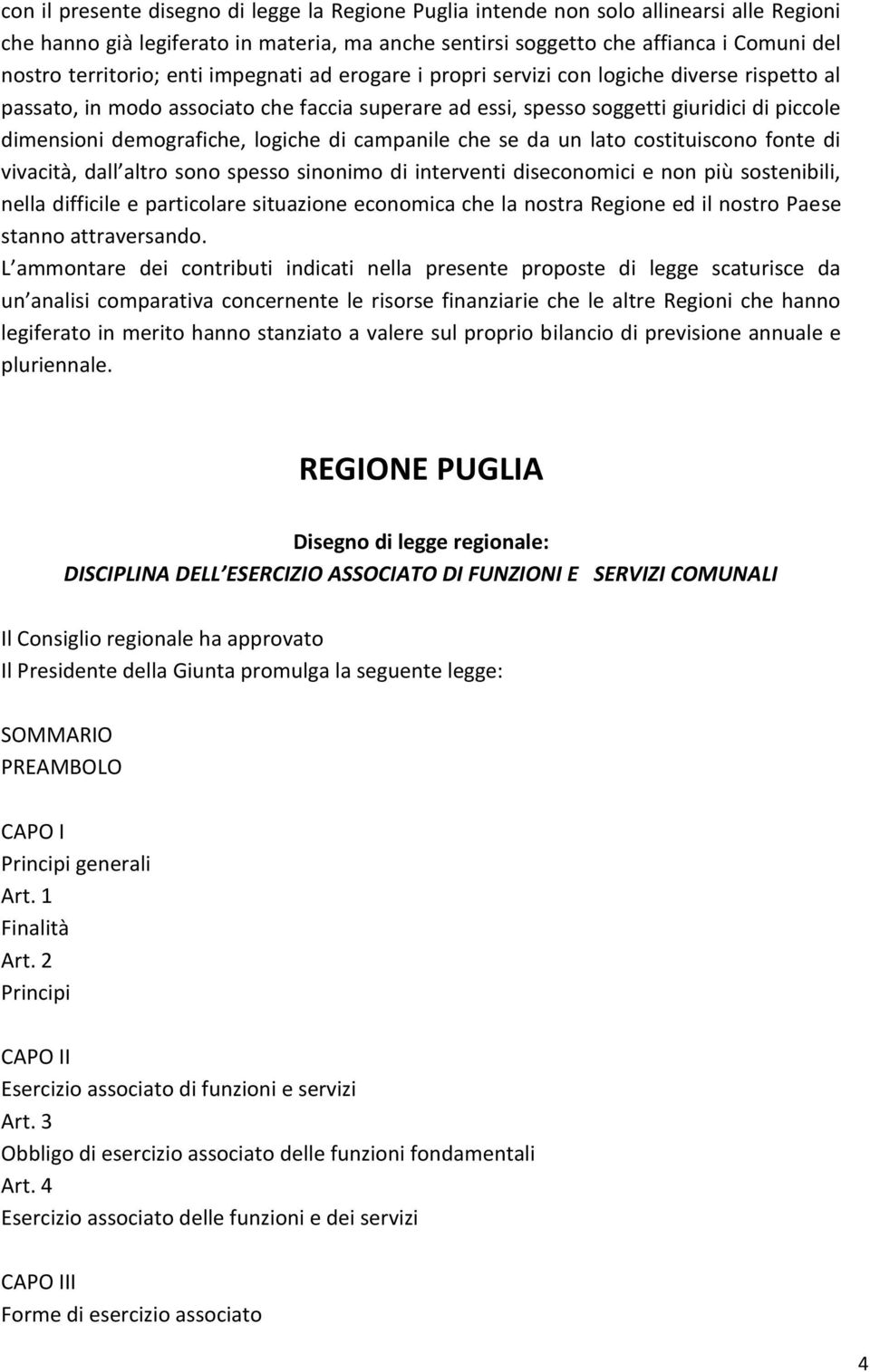 demografiche, logiche di campanile che se da un lato costituiscono fonte di vivacità, dall altro sono spesso sinonimo di interventi diseconomici e non più sostenibili, nella difficile e particolare