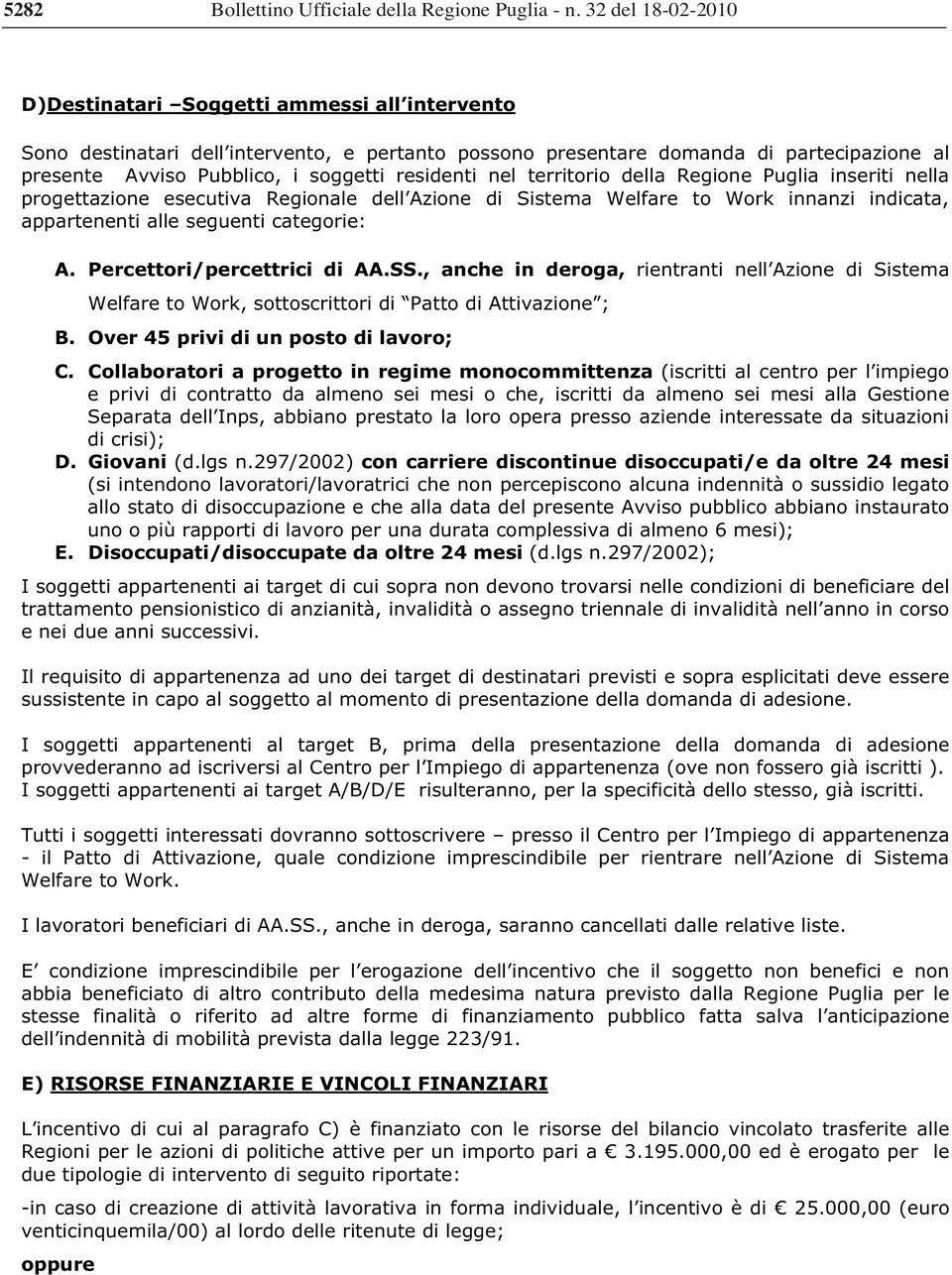 residenti nel territorio della Regione Puglia inseriti nella progettazione esecutiva Regionale dell Azione di Sistema Welfare to Work innanzi indicata, appartenenti alle seguenti categorie: A.