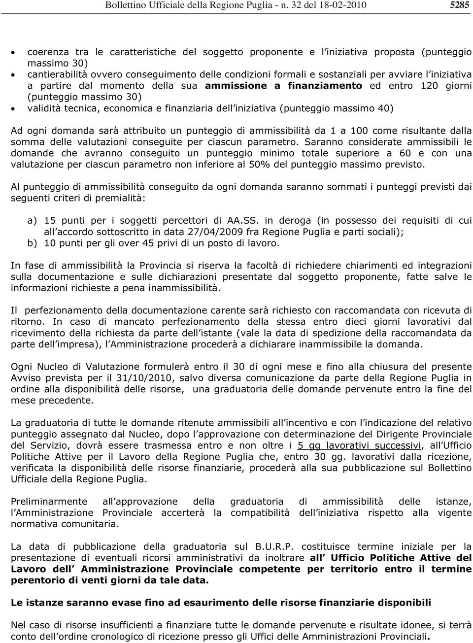 sostanziali per avviare l iniziativa a partire dal momento della sua ammissione a finanziamento ed entro 120 giorni (punteggio massimo 30) validità tecnica, economica e finanziaria dell iniziativa