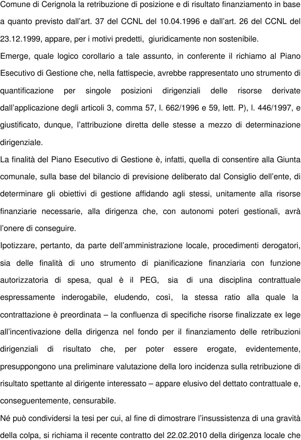 Emerge, quale logico corollario a tale assunto, in conferente il richiamo al Piano Esecutivo di Gestione che, nella fattispecie, avrebbe rappresentato uno strumento di quantificazione per singole