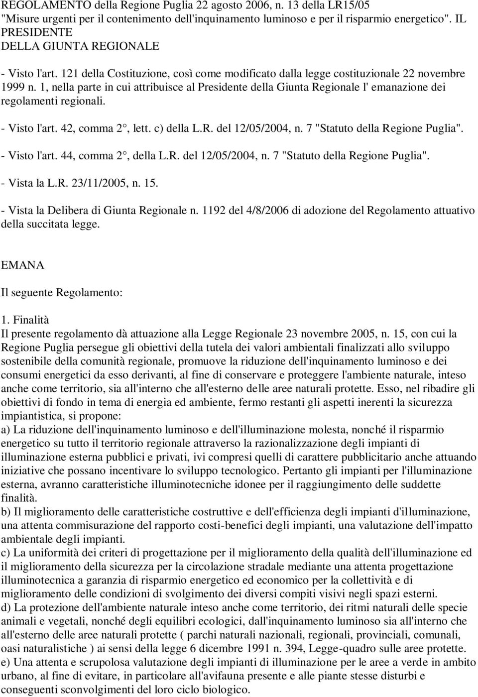 1, nella parte in cui attribuisce al Presidente della Giunta Regionale l' emanazione dei regolamenti regionali. - Visto l'art. 42, comma 2, lett. c) della L.R. del 12/05/2004, n.