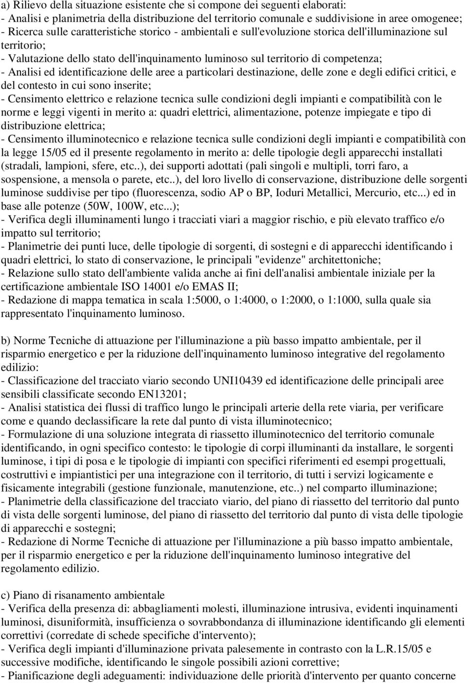 identificazione delle aree a particolari destinazione, delle zone e degli edifici critici, e del contesto in cui sono inserite; - Censimento elettrico e relazione tecnica sulle condizioni degli