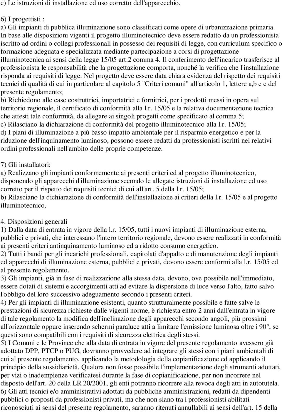 specifico o formazione adeguata e specializzata mediante partecipazione a corsi di progettazione illuminotecnica ai sensi della legge 15/05 art.2 comma 4.