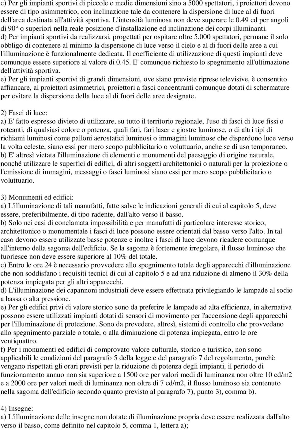 49 cd per angoli di 90 o superiori nella reale posizione d'installazione ed inclinazione dei corpi illuminanti. d) Per impianti sportivi da realizzarsi, progettati per ospitare oltre 5.