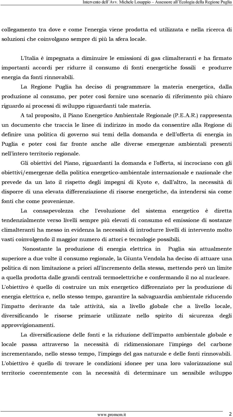 locale. L'Italia è impegnata a diminuire le emissioni di gas climalteranti e ha firmato importanti accordi per ridurre il consumo di fonti energetiche fossili e produrre energia da fonti rinnovabili.