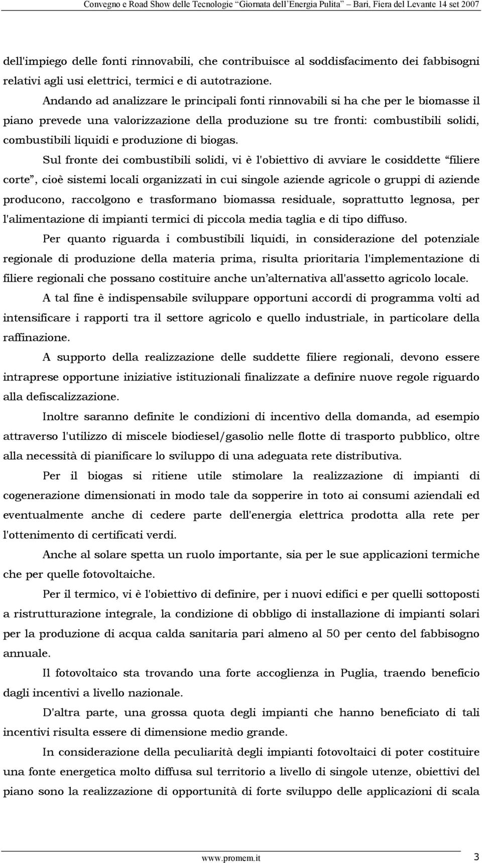 Andando ad analizzare le principali fonti rinnovabili si ha che per le biomasse il piano prevede una valorizzazione della produzione su tre fronti: combustibili solidi, combustibili liquidi e