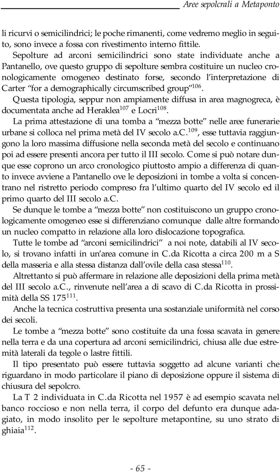 interpretazione di Carter for a demographically circumscribed group 106. Questa tipologia, seppur non ampiamente diffusa in area magnogreca, è documentata anche ad Heraklea 107 e Locri 108.