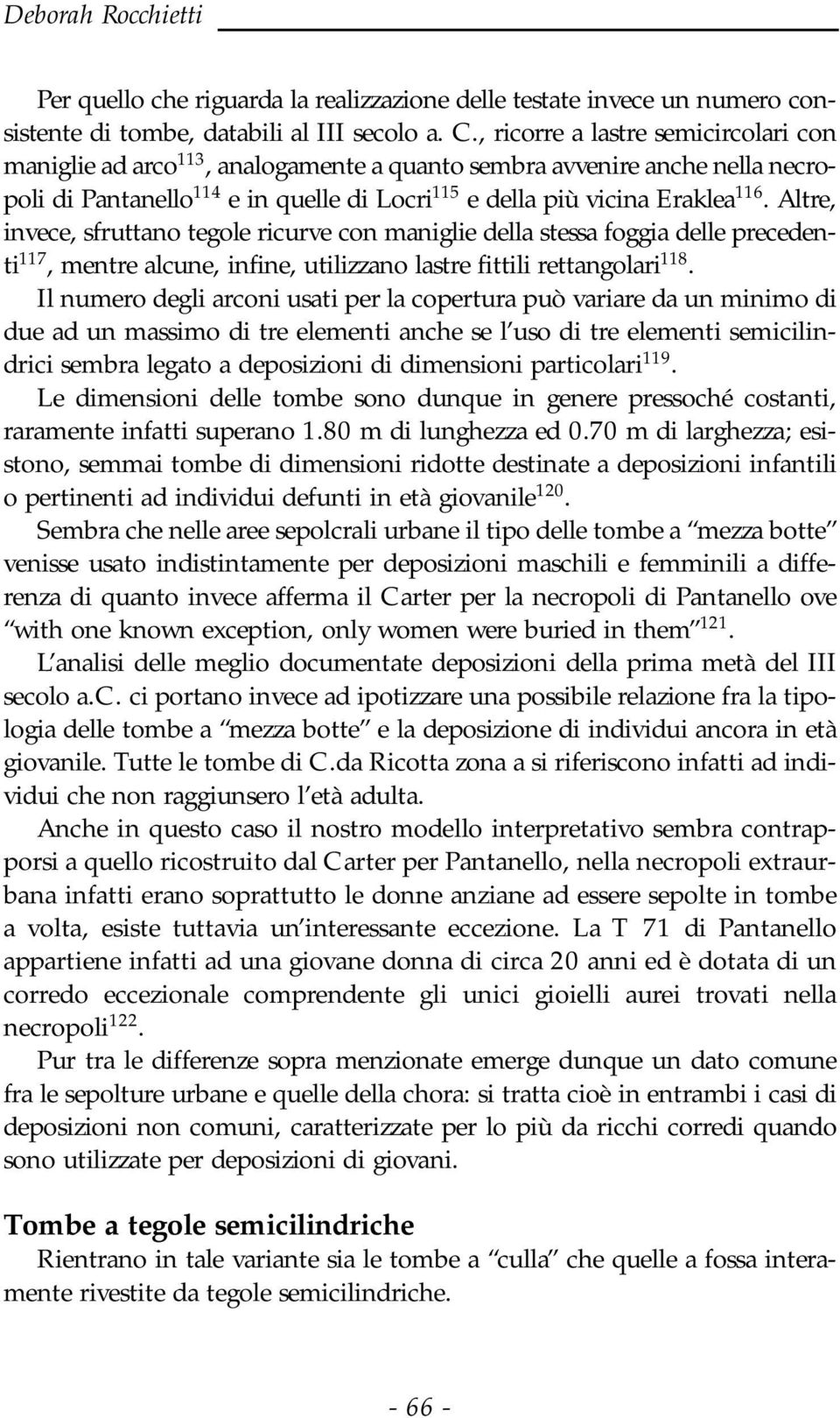 Altre, invece, sfruttano tegole ricurve con maniglie della stessa foggia delle precedenti 117, mentre alcune, infine, utilizzano lastre fittili rettangolari 118.