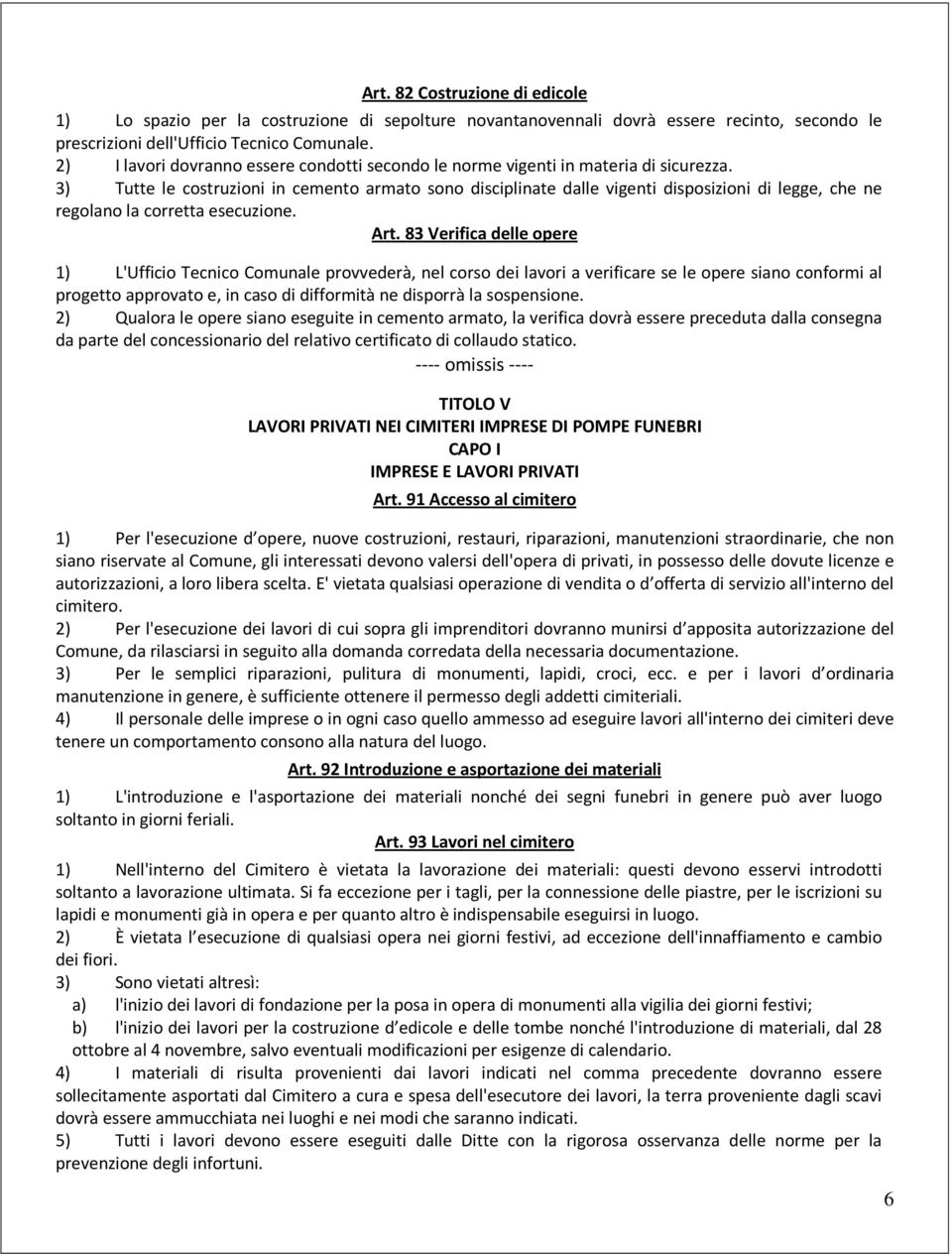 3) Tutte le costruzioni in cemento armato sono disciplinate dalle vigenti disposizioni di legge, che ne regolano la corretta esecuzione. Art.