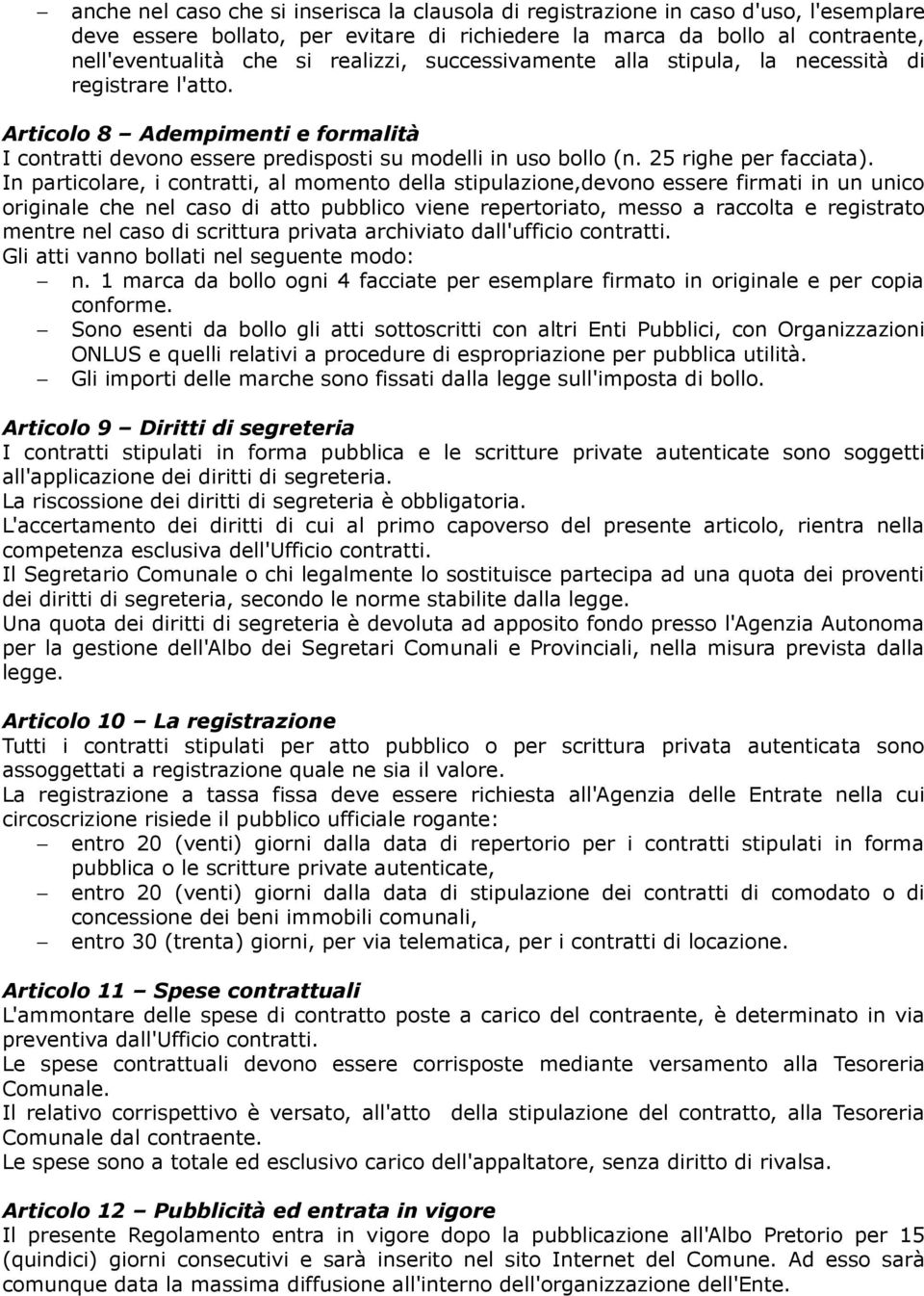 In particolare, i contratti, al momento della stipulazione,devono essere firmati in un unico originale che nel caso di atto pubblico viene repertoriato, messo a raccolta e registrato mentre nel caso