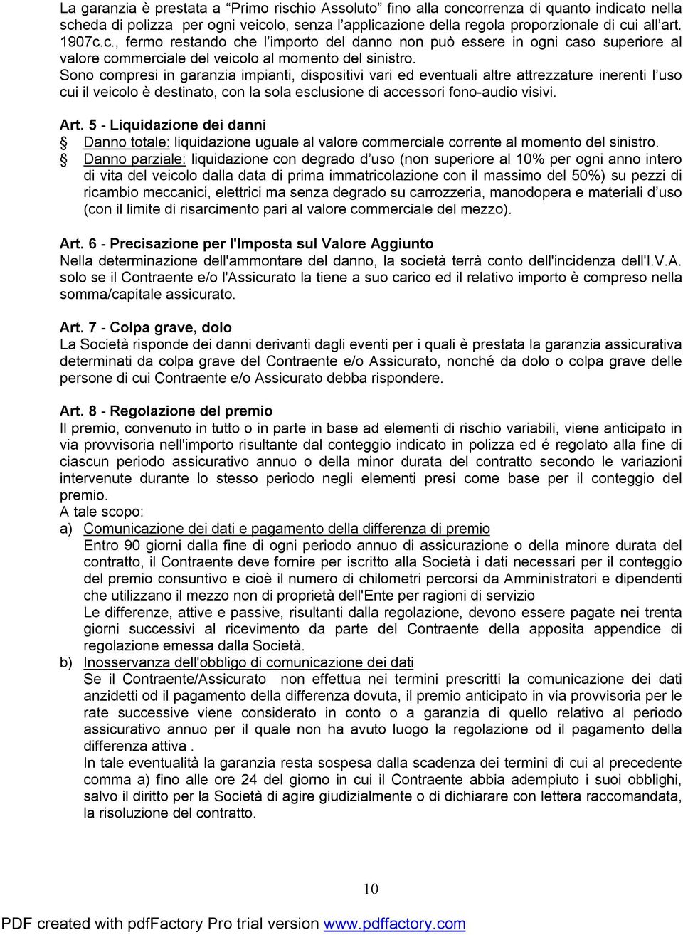 Sono compresi in garanzia impianti, dispositivi vari ed eventuali altre attrezzature inerenti l uso cui il veicolo è destinato, con la sola esclusione di accessori fono-audio visivi. Art.