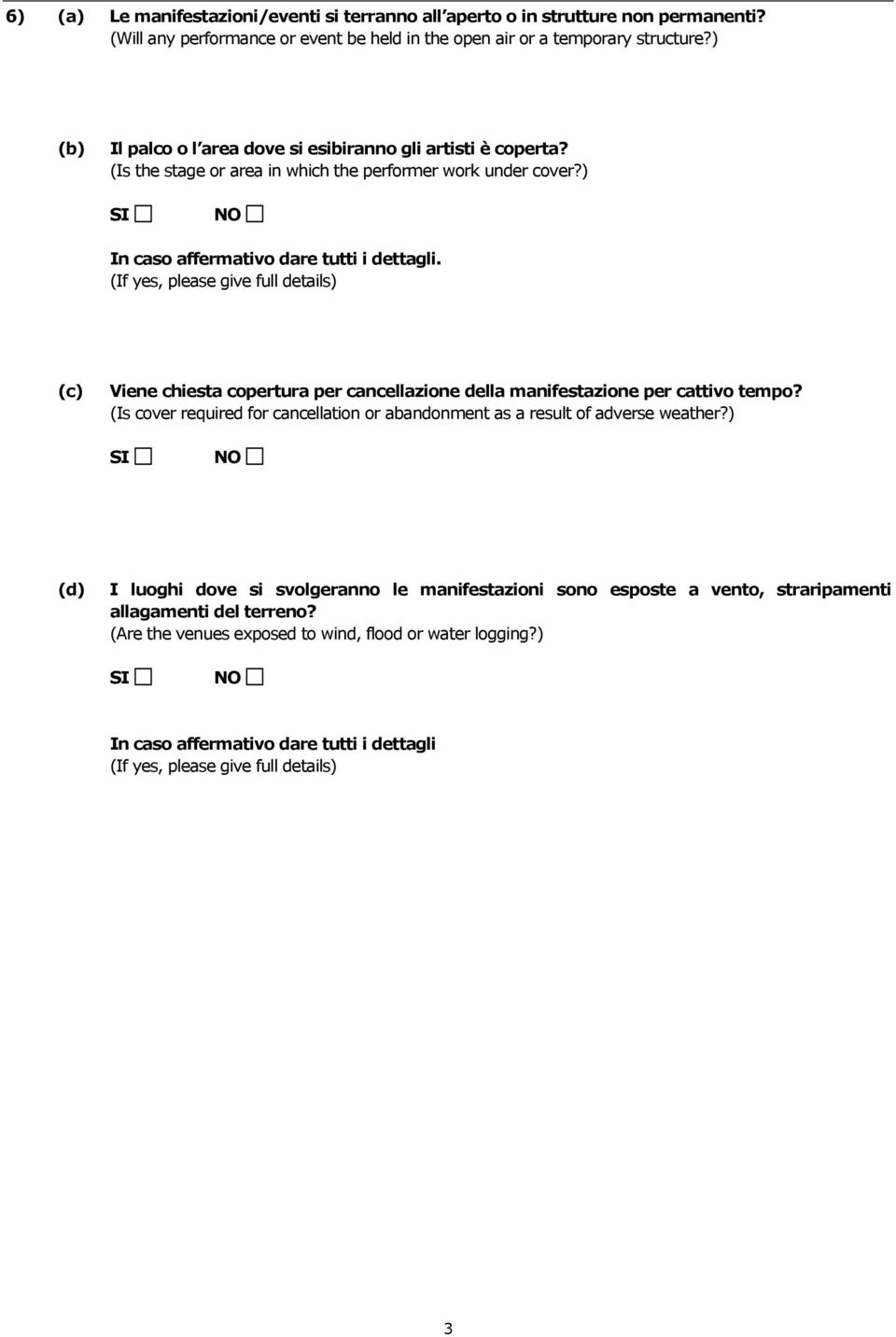 (If yes, please give full details) Viene chiesta copertura per cancellazione della manifestazione per cattivo tempo?