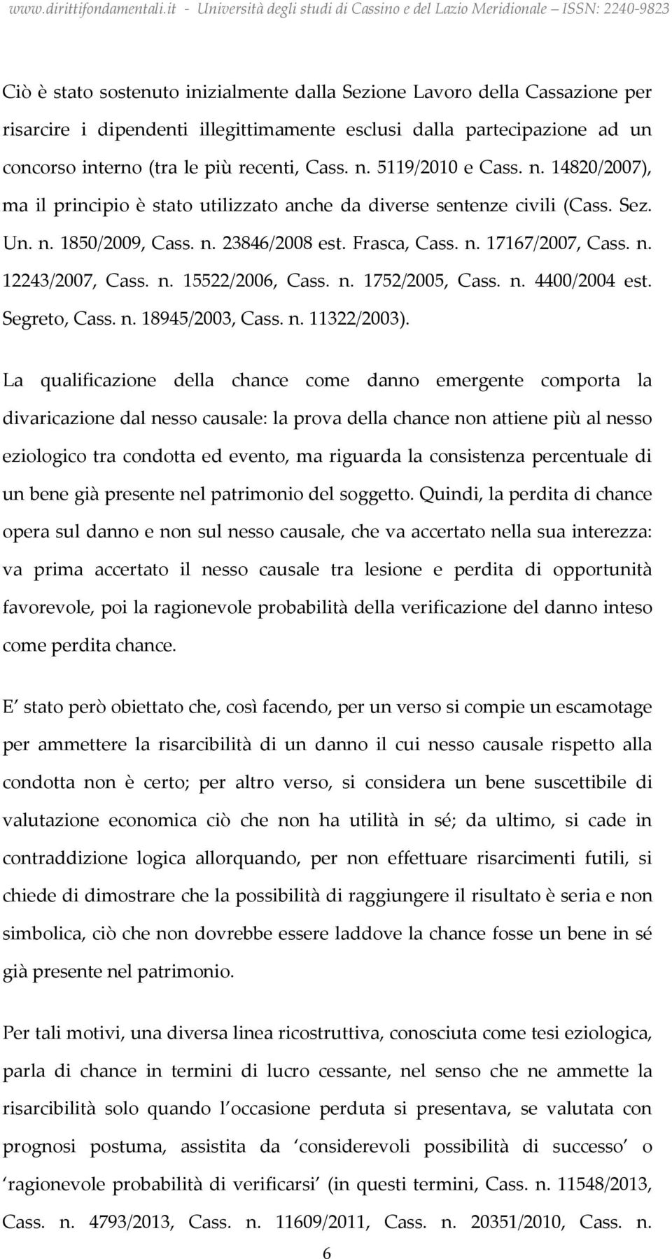 n. 15522/2006, Cass. n. 1752/2005, Cass. n. 4400/2004 est. Segreto, Cass. n. 18945/2003, Cass. n. 11322/2003).