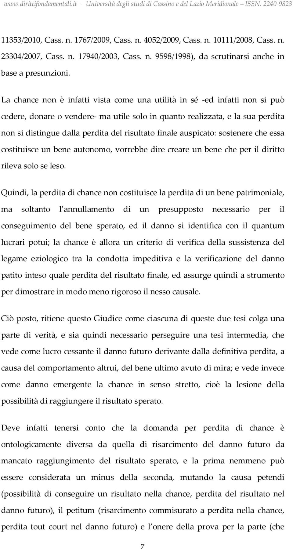 finale auspicato: sostenere che essa costituisce un bene autonomo, vorrebbe dire creare un bene che per il diritto rileva solo se leso.