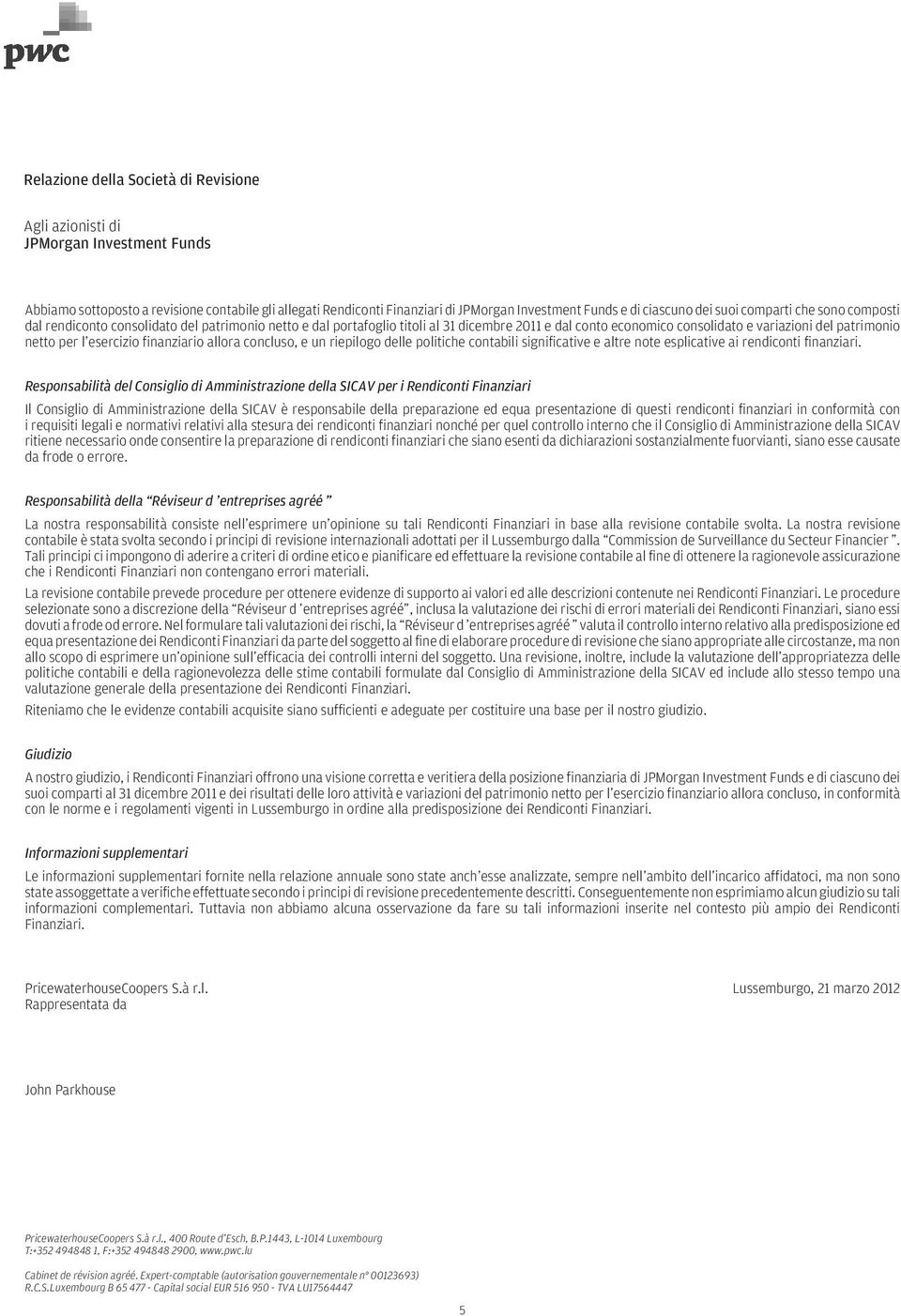 per l esercizio finanziario allora concluso, e un riepilogo delle politiche contabili significative e altre note esplicative ai rendiconti finanziari.