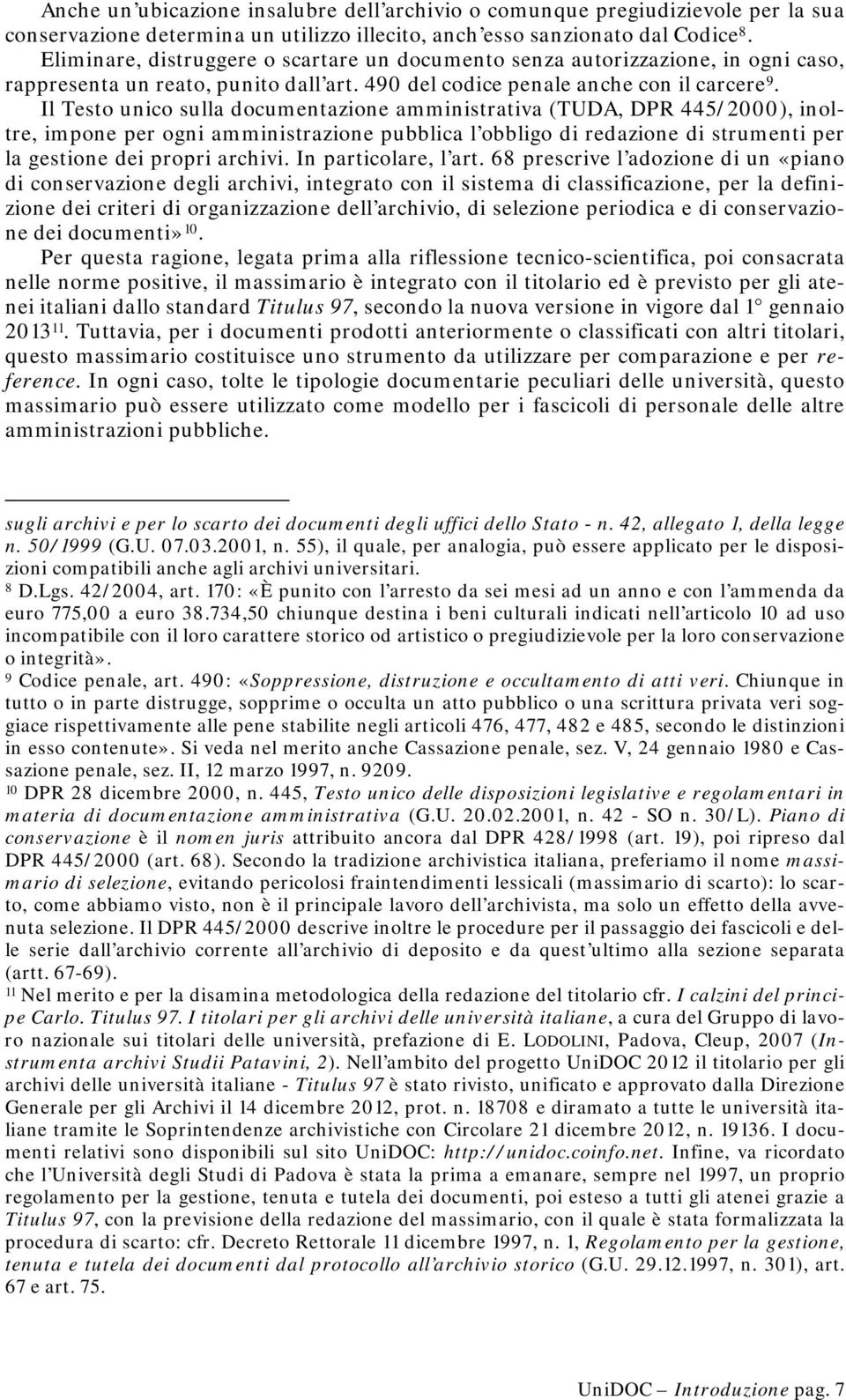 Il Testo unico sulla documentazione amministrativa (TUDA, DPR 445/2000), inoltre, impone per ogni amministrazione pubblica l obbligo di redazione di strumenti per la gestione dei propri archivi.