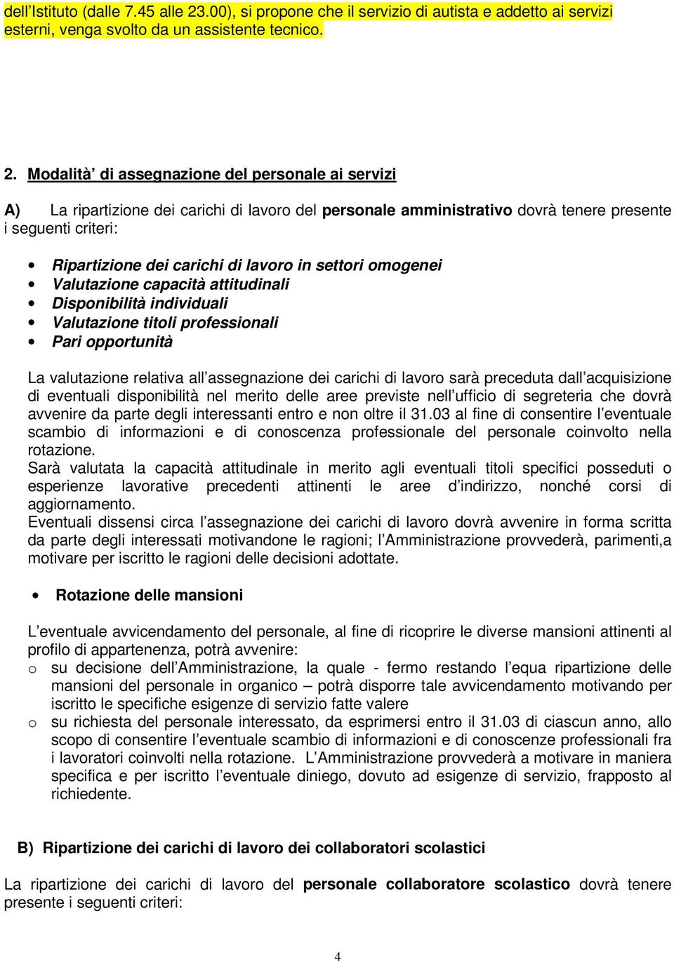 Modalità di assegnazione del personale ai servizi A) La ripartizione dei carichi di lavoro del personale amministrativo dovrà tenere presente i seguenti criteri: Ripartizione dei carichi di lavoro in