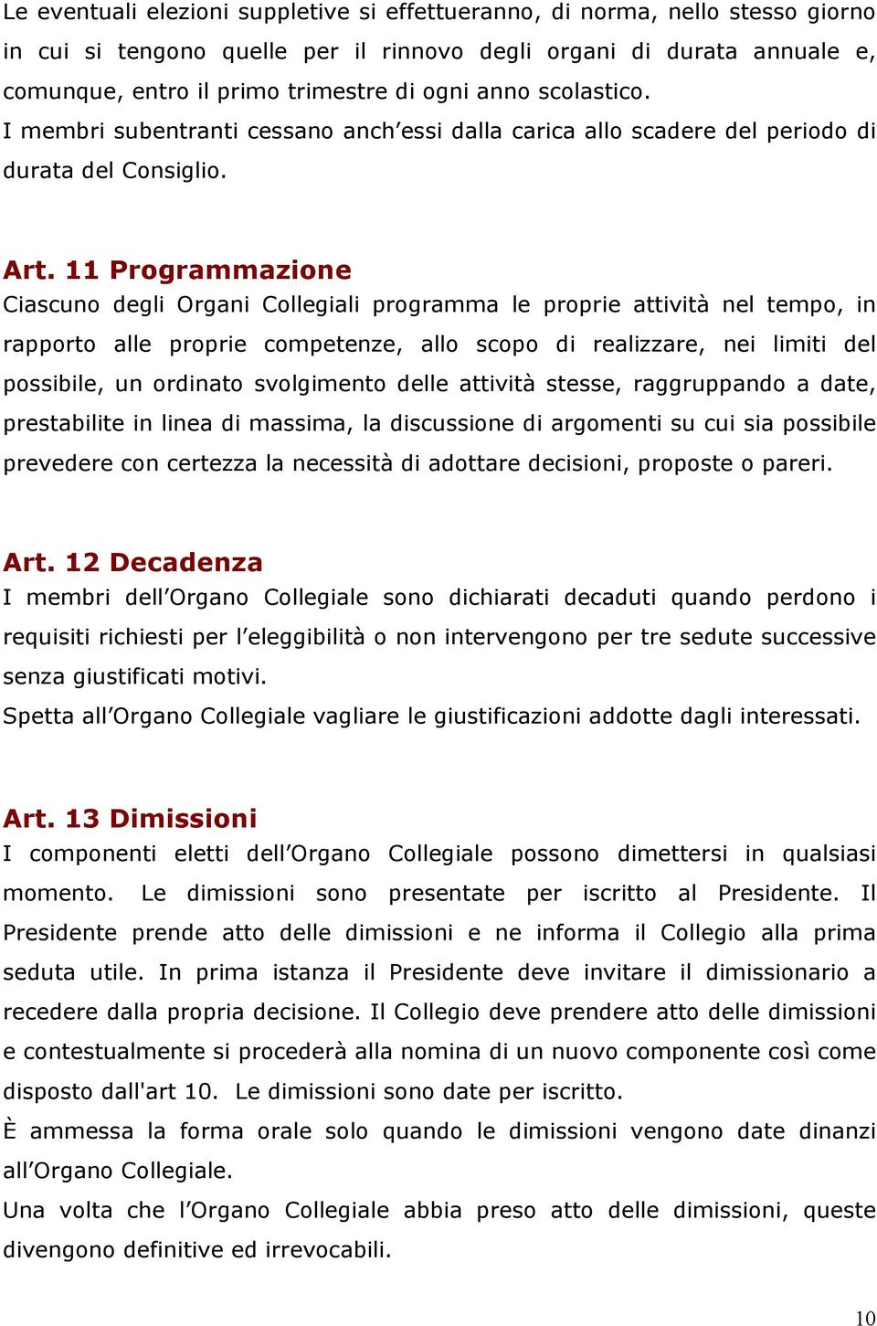 11 Programmazione Ciascuno degli Organi Collegiali programma le proprie attività nel tempo, in rapporto alle proprie competenze, allo scopo di realizzare, nei limiti del possibile, un ordinato