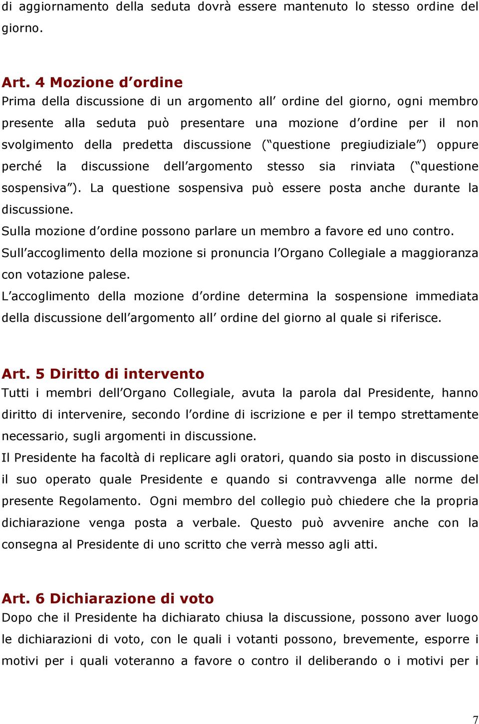 discussione ( questione pregiudiziale ) oppure perché la discussione dell argomento stesso sia rinviata ( questione sospensiva ). La questione sospensiva può essere posta anche durante la discussione.