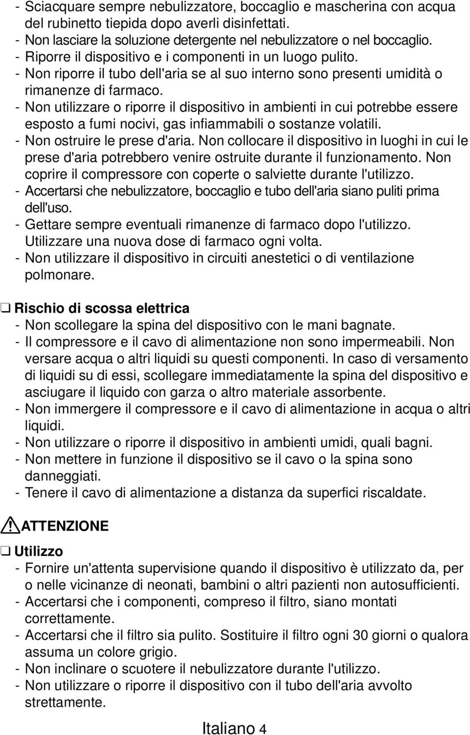 - Non utilizzare o riporre il dispositivo in ambienti in cui potrebbe essere esposto a fumi nocivi, gas infiammabili o sostanze volatili. - Non ostruire le prese d'aria.