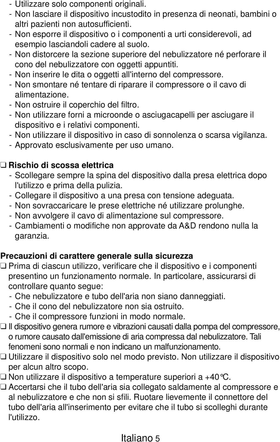 - Non distorcere la sezione superiore del nebulizzatore né perforare il cono del nebulizzatore con oggetti appuntiti. - Non inserire le dita o oggetti all'interno del compressore.