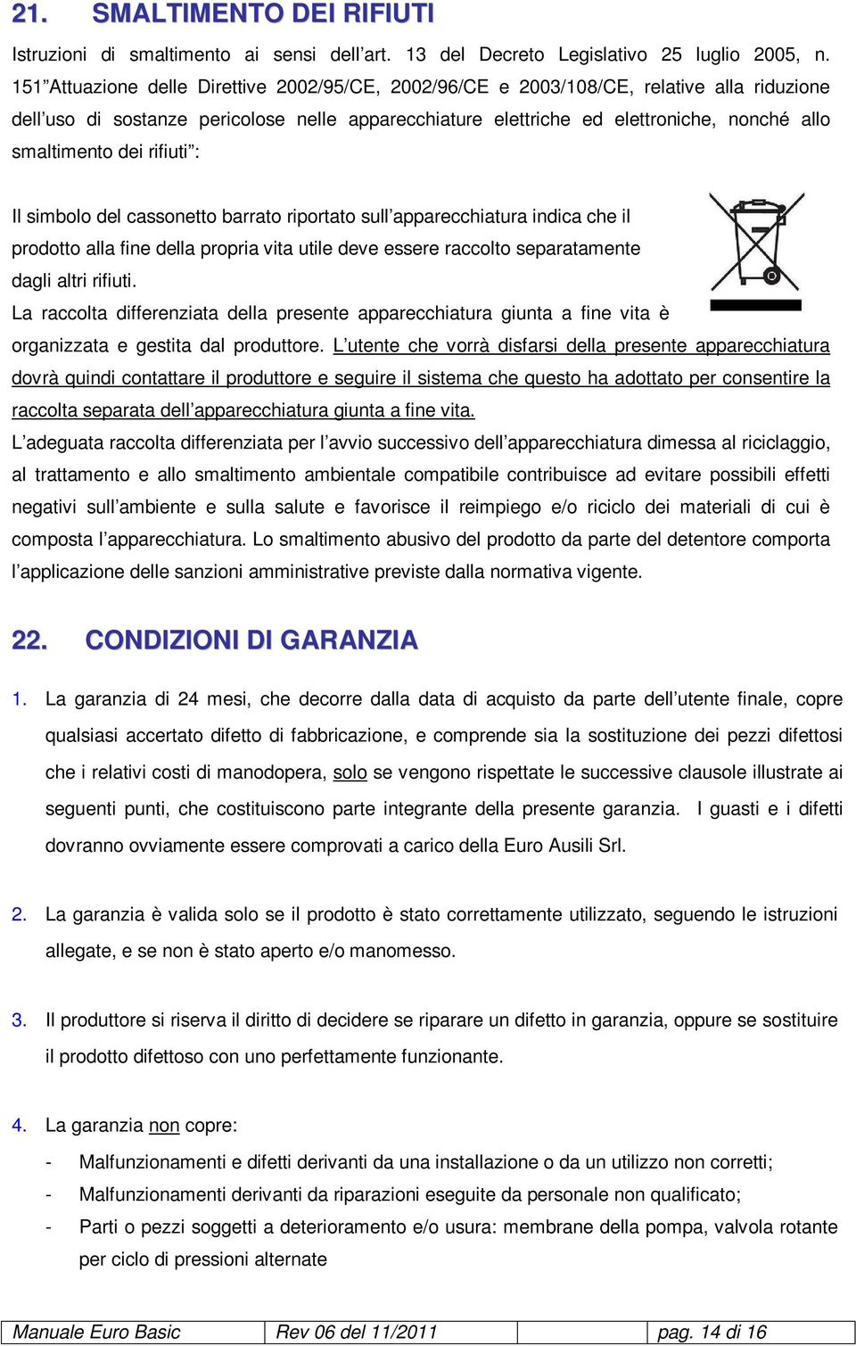 dei rifiuti : Il simbolo del cassonetto barrato riportato sull apparecchiatura indica che il prodotto alla fine della propria vita utile deve essere raccolto separatamente dagli altri rifiuti.