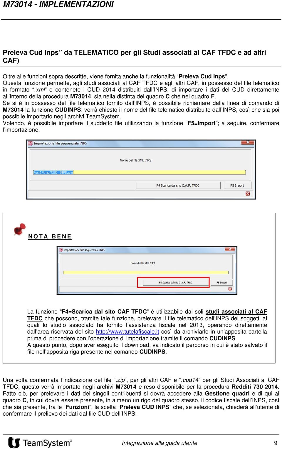 xml e contenete i CUD 2014 distribuiti dall INPS, di importare i dati del CUD direttamente all interno della procedura M73014, sia nella distinta del quadro C che nel quadro F.