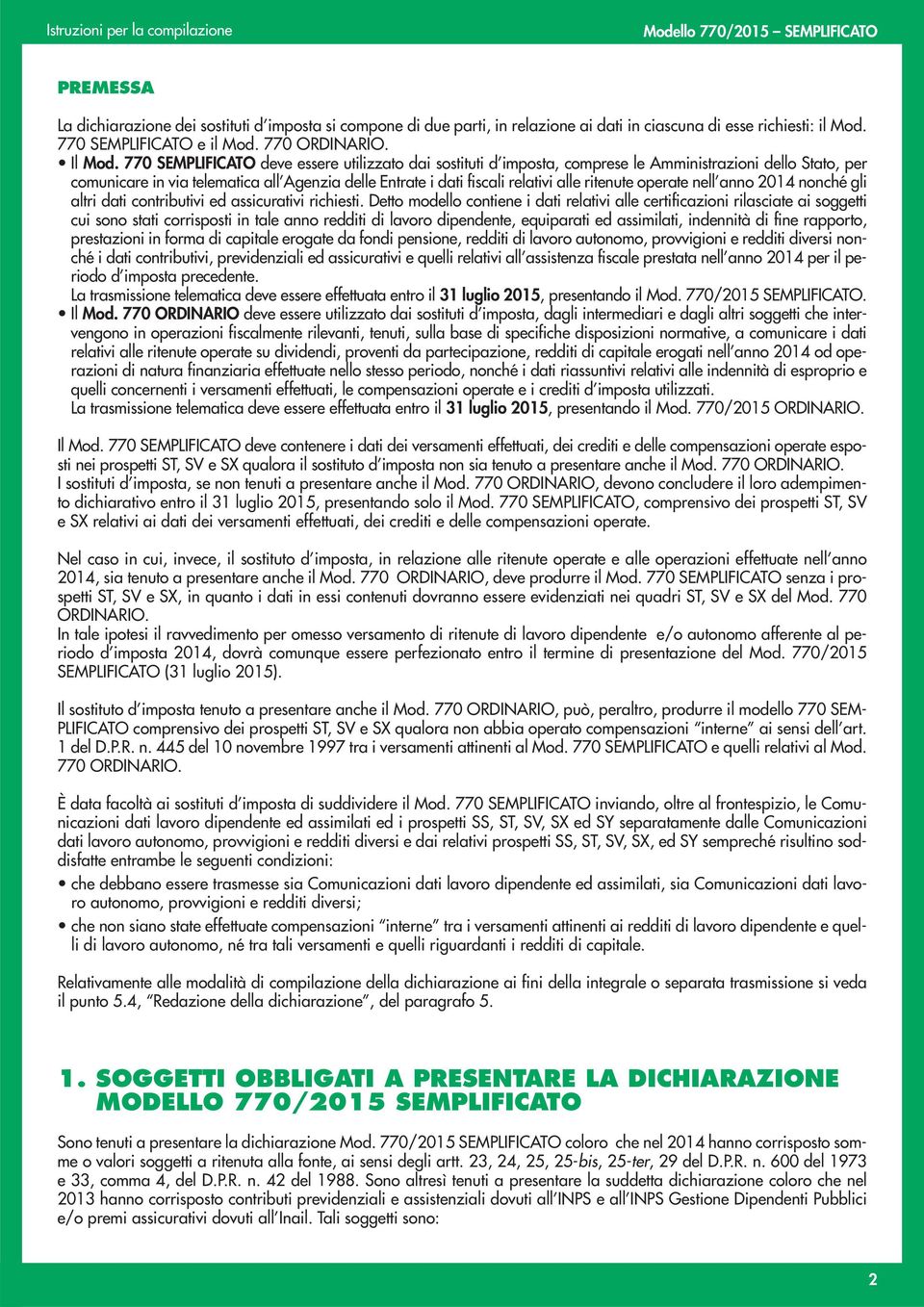 ritenute operate nell anno 204 nonché gli altri dati contributivi ed assicurativi richiesti.