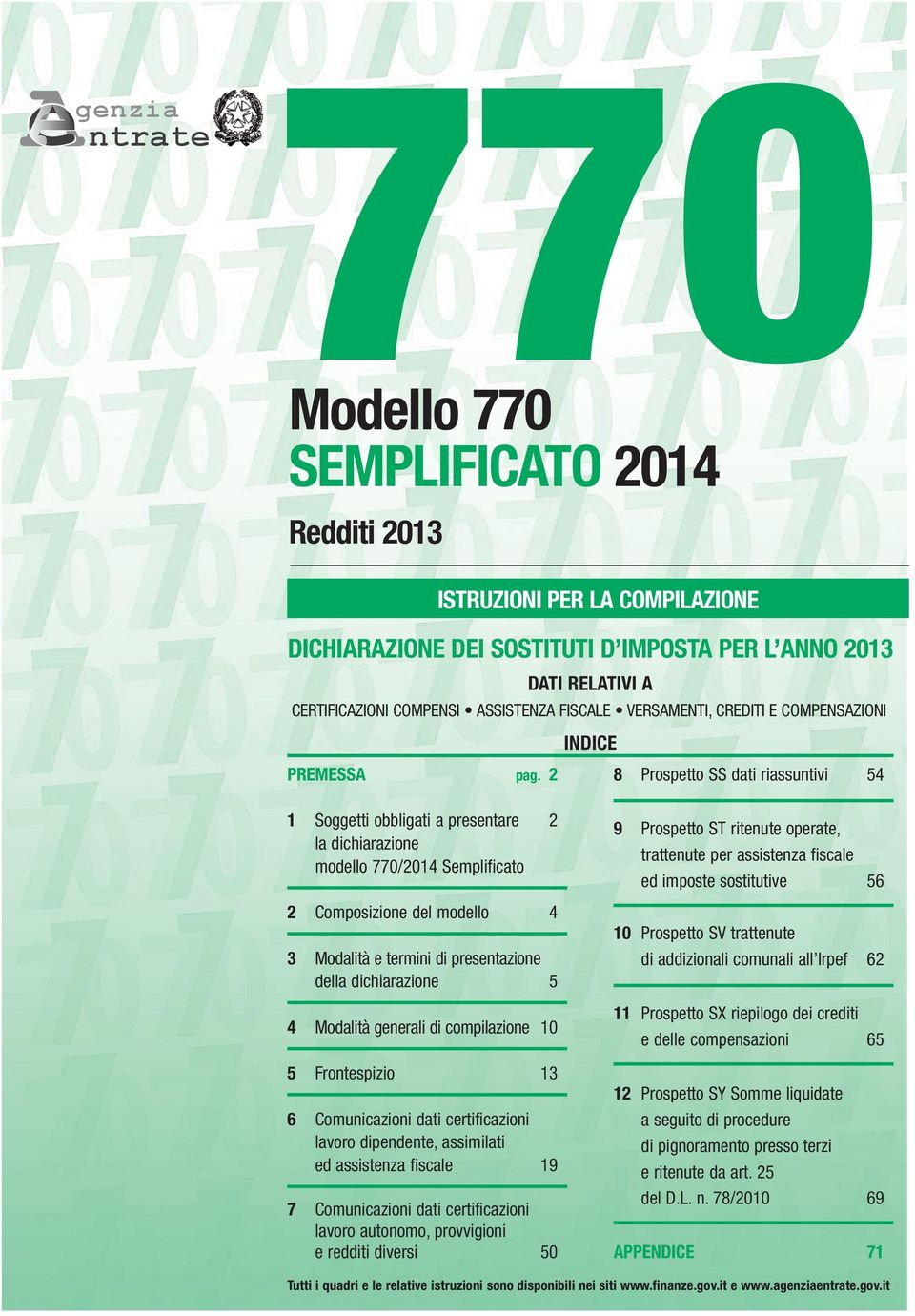 2 1 Soggetti obbligati a presentare 2 la dichiarazione modello 770/2014 Semplificato 2 Composizione del modello 4 3 Modalità e termini di presentazione della dichiarazione 5 4 Modalità generali di