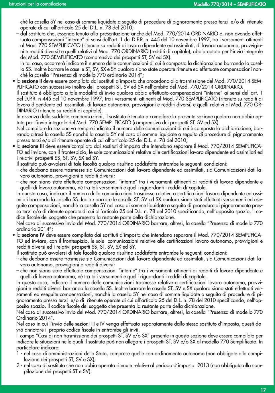 770 SEMPLIFICATO (ritenute su redditi di lavoro dipendente ed assimilati, di lavoro autonomo, provvigioni e redditi diversi) e quelli relativi al Mod.