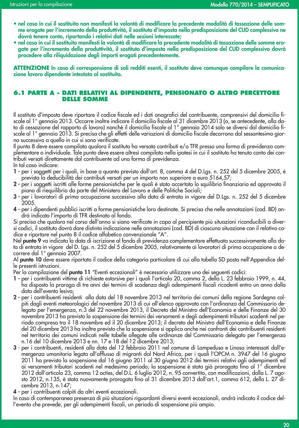 modalità di tassazione delle somme erogate per l incremento della produttività, il sostituto d imposta nella predisposizione del CUD complessivo dovrà procedere alla riliquidazione degli importi